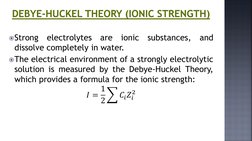 DEBYE-HUCKELTHEORY (IONIC STRENGTH)
Strong
electrolytes
are
ionic
substances,
and
dissolve completely in water.
The electri