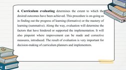4. Curriculum evaluating determines the extent to which the 
desired outcomes have been achieved. This procedure is on-going