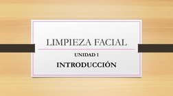 LIMPIEZA FACIAL
UNIDAD 1
INTRODUCCIÓN
