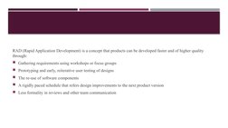 RAD (Rapid Application Development) is a concept that products can be developed faster and of higher quality 
through:
Gathe