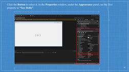Click the Button to select it. In the Properties window, under the Appearance panel, set the Text 
property to “Say Hello”.
1