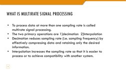 WHAT IS MULTIRATE SIGNAL PROCESSING
2
•
To process data at more than one sampling rate is called 
multirate signal processing