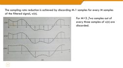 5
The sampling rate reduction is achieved by discarding M-1 samples for every M samples 
of the filtered signal, w(n).
For M=