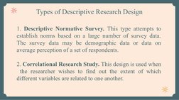 Types of Descriptive Research Design
1. Descriptive Normative Survey. This type attempts to 
establish norms based on a large