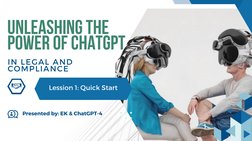 Lession 1: Quick Start
UNLEASHING THE
POWER OF CHATGPT 
Presented by: EK & ChatGPT-4
IN LEGAL AND
COMPLIANCE
