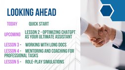 LOOKING AHEAD
TODAY
QUICK START
UPCOMING
LESSON 2 - OPTIMIZING CHATGPT
AS YOUR ULTIMATE ASSISTANT
LESSON 3 -     WORKING WITH