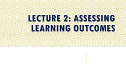 LECTURE 2: ASSESSING 
LEARNING OUTCOMES
