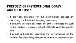 PURPOSES OF INSTRUCTIONAL GOALS 
AND OBJECTIVES
1. It provides direction for the instructional process by
clarifying the inte