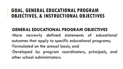 GOAL, GENERAL EDUCATIONAL PROGRAM 
OBJECTIVES, & INSTRUCTIONAL OBJECTIVES
GENERAL EDUCATIONAL PROGRAM OBJECTIVES
•More
narrow