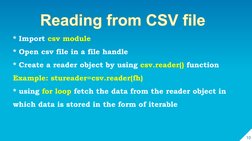 10Reading from CSV file
* Import csv module
* Open csv file in a file handle
* Create a reader object by using csv.reader() f