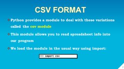 7CSV FORMAT
Python provides a module to deal with these variations 
called  the csv module
This module allows you to read s