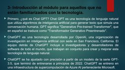 3- Introducción al módulo para aquellos que no 
están familiarizados con la tecnología.
Primero, ¿qué es Chat GPT? Chat GPT