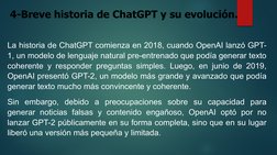 4-Breve historia de ChatGPT y su evolución.
La historia de ChatGPT comienza en 2018, cuando OpenAI lanzó GPT-
1, un modelo de