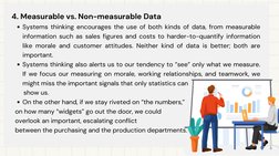 Systems thinking encourages the use of both kinds of data, from measurable
information such as sales figures and costs to har