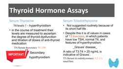 Thyroid Hormone Assays
Serum Thyroxine
      T4 levels ↑ - hyperthyroidism
• in the course of treatment their 
levels are mea