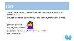 • Using TSH as an ace standard does help to categorize patients in 
over 95% cases. 
• But, TSH alone can be used only if the