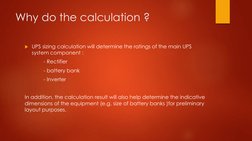 Why do the calculation ?
UPS sizing calculation will determine the ratings of the main UPS 
system component :
- Rectifier
-