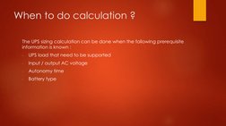 When to do calculation ?
The UPS sizing calculation can be done when the following prerequisite 
information is known :
-
UPS