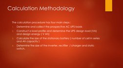 Calculation Methodology
The calculation procedure has four main steps :
1.
Determine and collect the prospective AC UPS loads