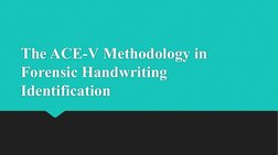 The ACE-V Methodology in 
Forensic Handwriting 
Identification
