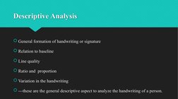 Descriptive Analysis
General formation of handwriting or signature
Relation to baseline
Line quality
Ratio and  proportio