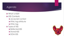 Agenda
What is XSS?
XSS Contexts
Javascript context
HTML tag attribute
HTML tag
Types of XSS
Reflected XSS
Stored XSS