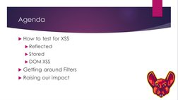 Agenda
How to test for XSS
Reflected
Stored
DOM XSS
Getting around Filters
Raising our impact
