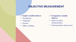 OBJECTIVE MEASUREMENT
Single variable indexes
• Occupation
• Education
• Income 
• Other variables
Composite-variable 
inde