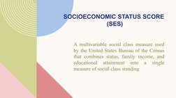 SOCIOECONOMIC STATUS SCORE
                          (SES)
A multivariable social class measure used 
by the United States Bu