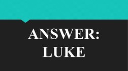 ANSWER: 
LUKE
