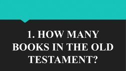 1. HOW MANY 
BOOKS IN THE OLD 
TESTAMENT?

