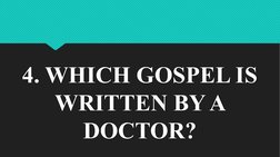 4. WHICH GOSPEL IS 
WRITTEN BY A 
DOCTOR?
