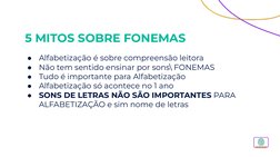 5 MITOS SOBRE FONEMAS
●
Alfabetização é sobre compreensão leitora
●
Não tem sentido ensinar por sons\ FONEMAS
●
Tudo é import