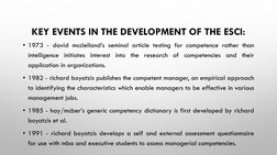 KEY EVENTS IN THE DEVELOPMENT OF THE ESCI:
• 1973 - david mcclelland’s seminal article testing for competence rather than
int