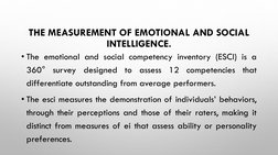 THE MEASUREMENT OF EMOTIONAL AND SOCIAL 
INTELLIGENCE.
• The emotional and social competency inventory (ESCI) is a
360°
surve