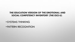 THE EDUCATION VERSION OF THE EMOTIONAL AND 
SOCIAL COMPETENCY INVENTORY (THE ESCI-U) 
•SYSTEMS THINKING 
•PATTERN RECOGNITION