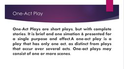 One-Act Play
One-Act Plays are short plays, but with complete 
stories. It is brief and one simation & presented for 
a singl