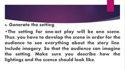 4. Generate the setting. 
•The setting for one-act play will be one scene. 
Thus, you have to develop the scene in order for