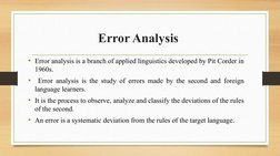 Error Analysis 
• Error analysis is a branch of applied linguistics developed by Pit Corder in 
1960s.
•  Error analysis is t