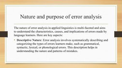 Nature and purpose of error analysis
The nature of error analysis in applied linguistics is multi-faceted and aims 
to unders