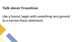 Talk about Transition
Like a funnel, begin with something very general 
to a narrow thesis statement.
