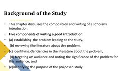 Background of the Study 
•
This chapter discusses the composition and writing of a scholarly 
introduction. 
•
Five component