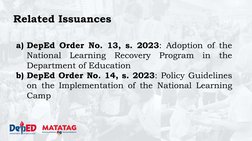 Related Issuances
a) DepEd Order No. 13, s. 2023: Adoption of the
National
Learning
Recovery
Program
in
the
Department of Edu