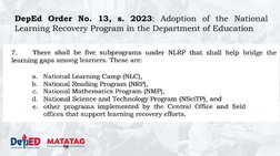 DepEd Order No. 13, s. 2023: Adoption of the National
Learning Recovery Program in the Department of Education
