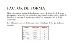 FACTOR DE FORMA
 Hace referencia al tamaño de la placa, así como a distribución de diversos 
componentes y las dimensiones fí