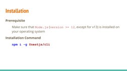 Installation
Prerequisite
Make sure that Node.js (version >= 12, except for v13) is installed on 
your operating system
Insta