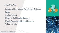 LESSONS
• Evolution of International Trade Theory: A Glimpse
• Barter
• Origin of Money
• History of the Philippine Currency