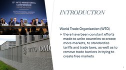 INTRODUCTION
World Trade Organization (WTO) 
there have been constant efforts 
made to unite countries to create 
more marke