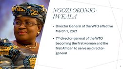 NGOZI OKONJO-
IWEALA
International Business and Trade: Chapter I
• Director General of the WTO effective 
March 1, 2021
• 7th