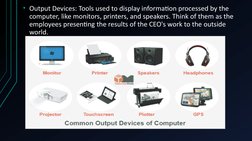 • Output Devices: Tools used to display information processed by the 
computer, like monitors, printers, and speakers. Think